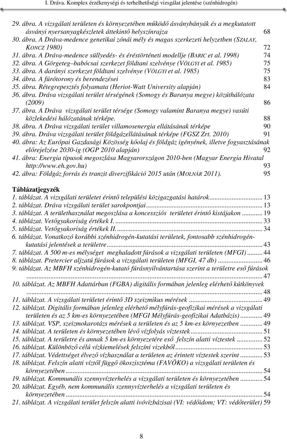 1985) 75 33 ábra A darányi szerkezet földtani szelvénye (VÖLGYI et al 1985) 75 34 ábra A fúrótorony és berendezései 83 35 ábra Rétegrepesztés folyamata (Heriot-Watt University alapján) 84 36 ábra