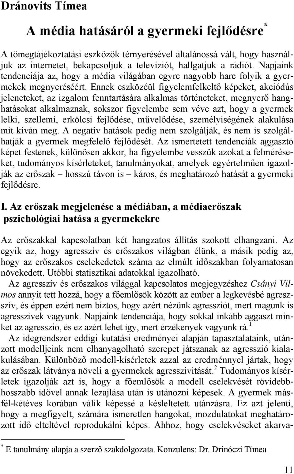 Ennek eszközéül figyelemfelkeltő képeket, akciódús jeleneteket, az izgalom fenntartására alkalmas történeteket, megnyerő hanghatásokat alkalmaznak, sokszor figyelembe sem véve azt, hogy a gyermek