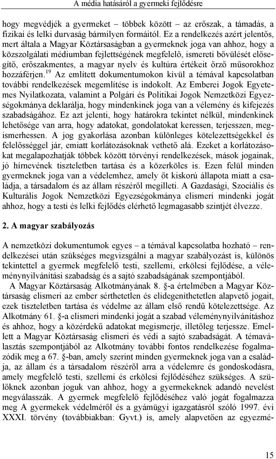 a magyar nyelv és kultúra értékeit őrző műsorokhoz hozzáférjen. 19 Az említett dokumentumokon kívül a témával kapcsolatban további rendelkezések megemlítése is indokolt.