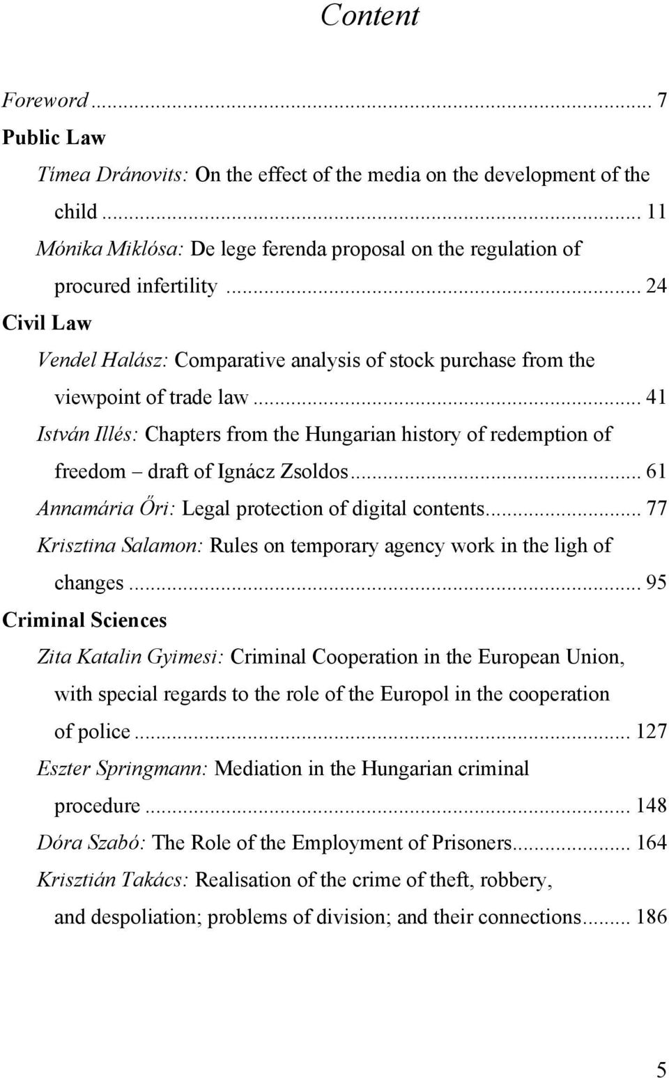 .. 41 István Illés: Chapters from the Hungarian history of redemption of freedom draft of Ignácz Zsoldos... 61 Annamária Őri: Legal protection of digital contents.