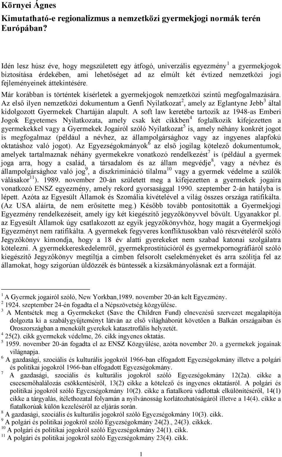 Már korábban is történtek kísérletek a gyermekjogok nemzetközi szintű megfogalmazására.