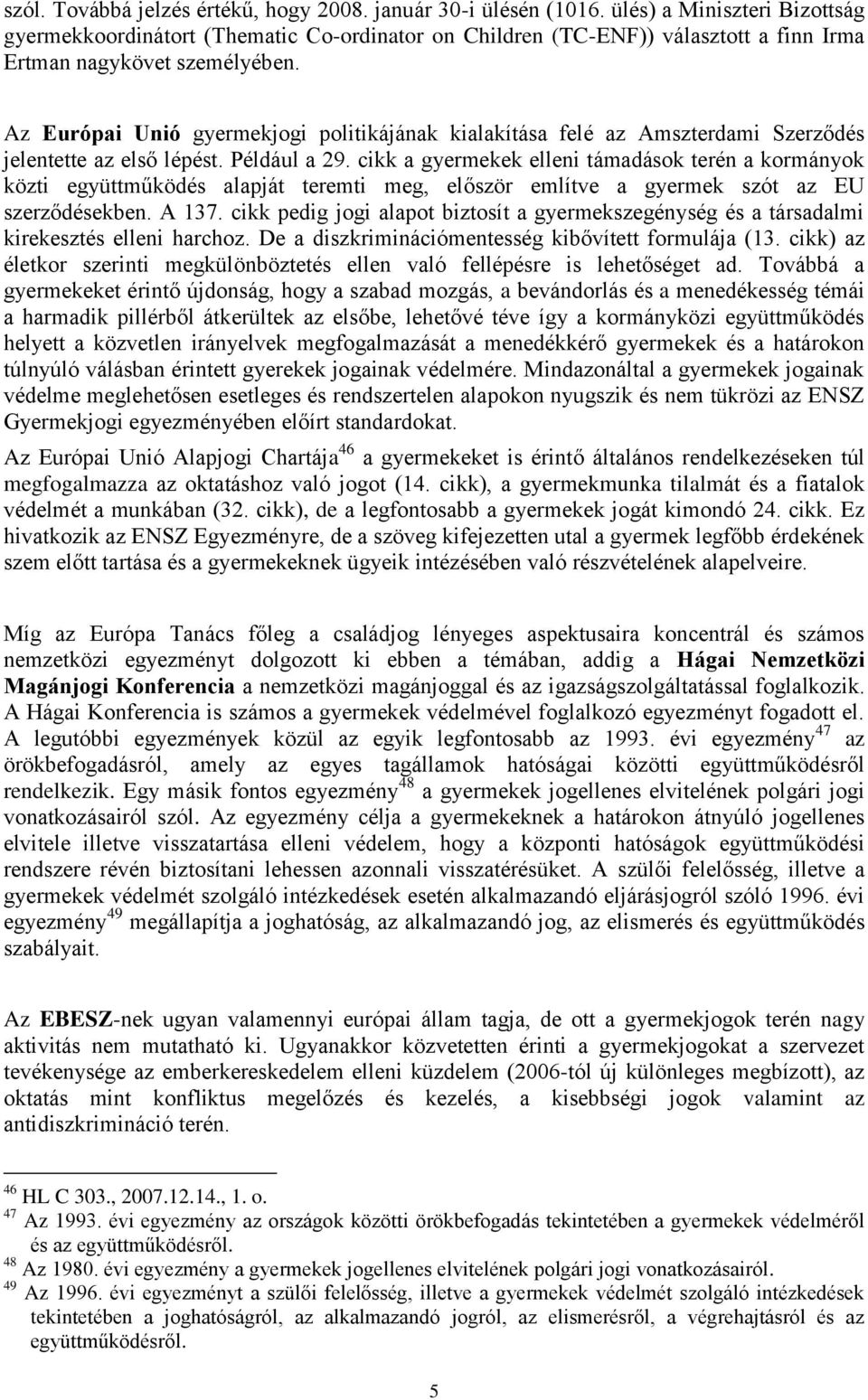 Az Európai Unió gyermekjogi politikájának kialakítása felé az Amszterdami Szerződés jelentette az első lépést. Például a 29.