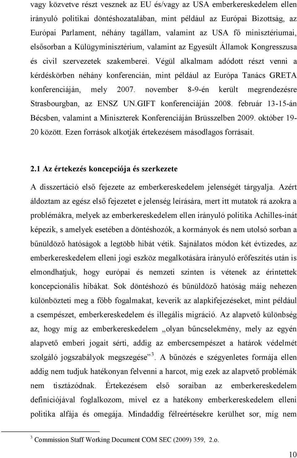 Végül alkalmam adódott részt venni a kérdéskörben néhány konferencián, mint például az Európa Tanács GRETA konferenciáján, mely 2007. november 8-9-én került megrendezésre Strasbourgban, az ENSZ UN.