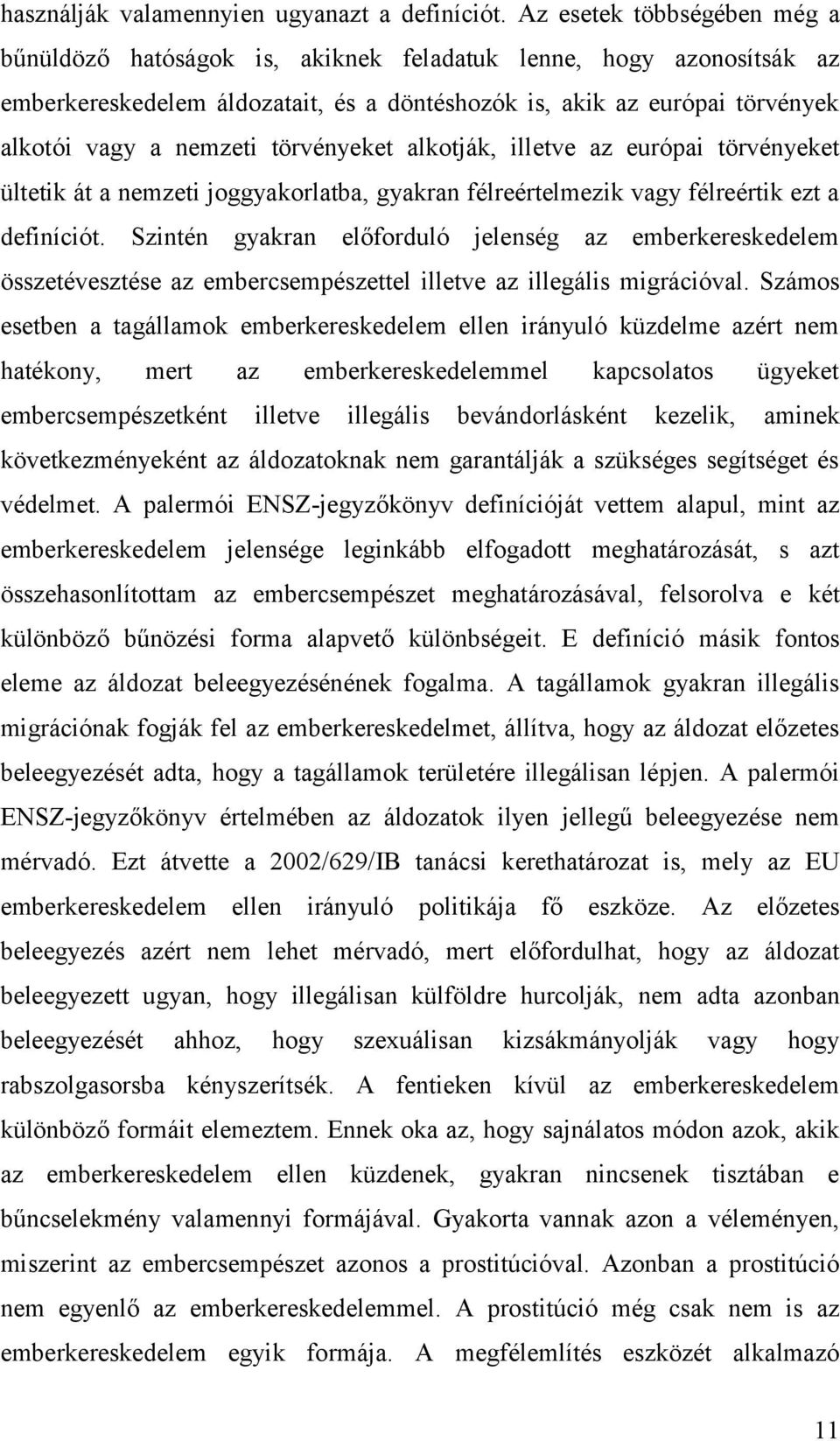 törvényeket alkotják, illetve az európai törvényeket ültetik át a nemzeti joggyakorlatba, gyakran félreértelmezik vagy félreértik ezt a definíciót.