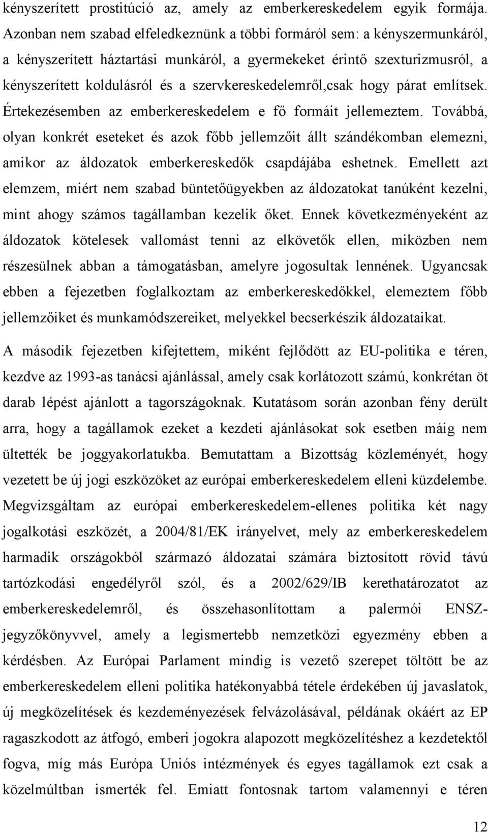 szervkereskedelemről,csak hogy párat említsek. Értekezésemben az emberkereskedelem e fő formáit jellemeztem.