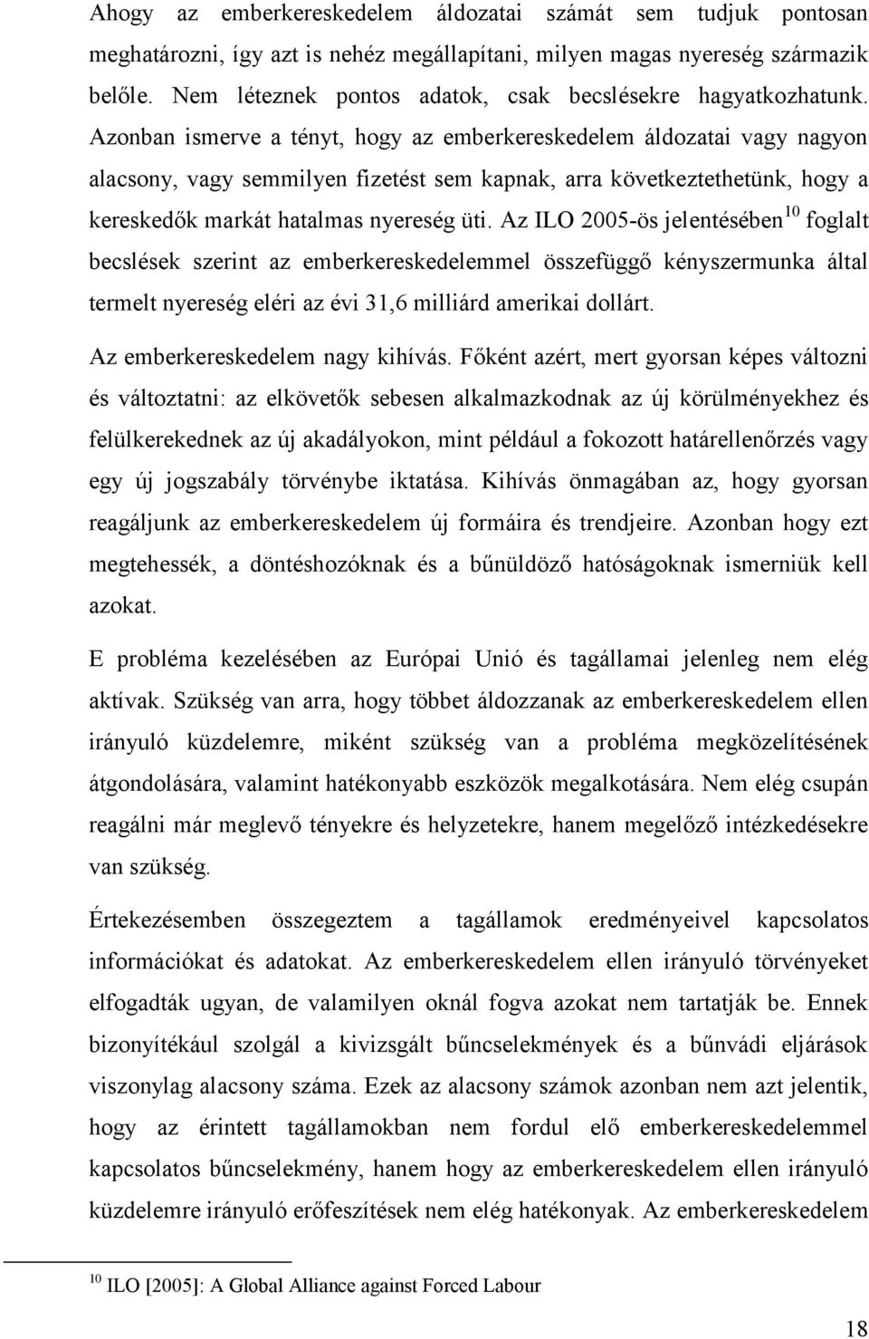 Azonban ismerve a tényt, hogy az emberkereskedelem áldozatai vagy nagyon alacsony, vagy semmilyen fizetést sem kapnak, arra következtethetünk, hogy a kereskedők markát hatalmas nyereség üti.