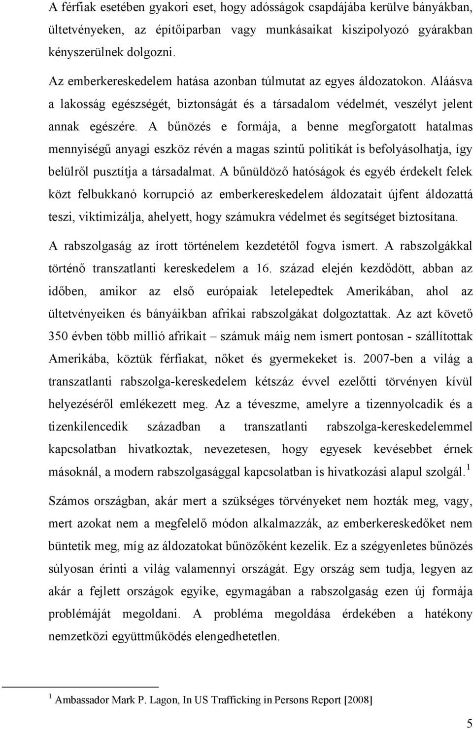 A bűnözés e formája, a benne megforgatott hatalmas mennyiségű anyagi eszköz révén a magas szintű politikát is befolyásolhatja, így belülről pusztítja a társadalmat.