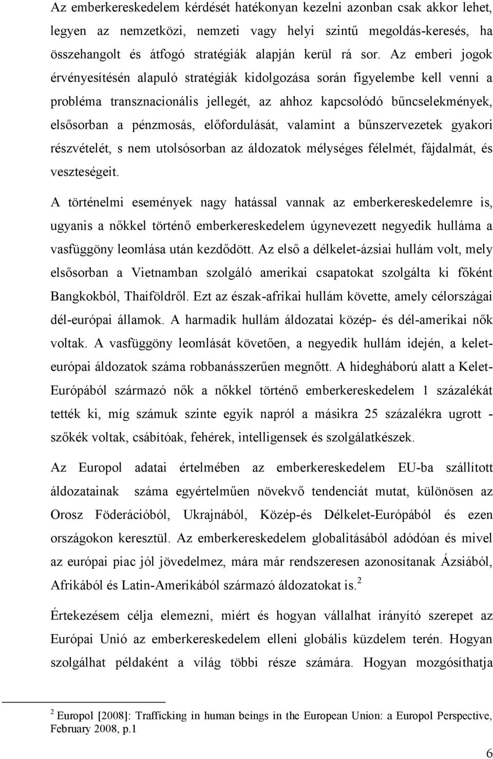 előfordulását, valamint a bűnszervezetek gyakori részvételét, s nem utolsósorban az áldozatok mélységes félelmét, fájdalmát, és veszteségeit.