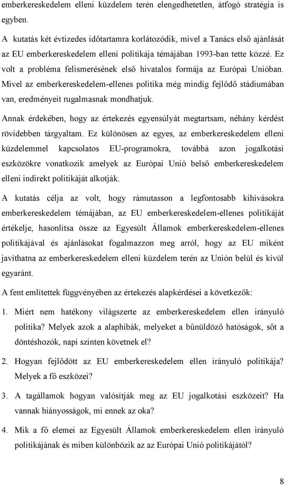 Ez volt a probléma felismerésének első hivatalos formája az Európai Unióban. Mivel az emberkereskedelem-ellenes politika még mindig fejlődő stádiumában van, eredményeit rugalmasnak mondhatjuk.