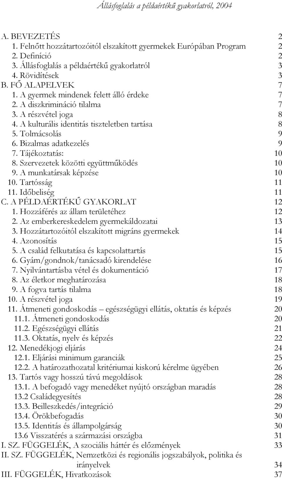 Tájékoztatás: 10 8. Szervezetek közötti együttműködés 10 9. A munkatársak képzése 10 10. Tartósság 11 11. Időbeliség 11 C. A PÉLDAÉRTÉKŰ GYAKORLAT 12 1. Hozzáférés az állam területéhez 12 2.