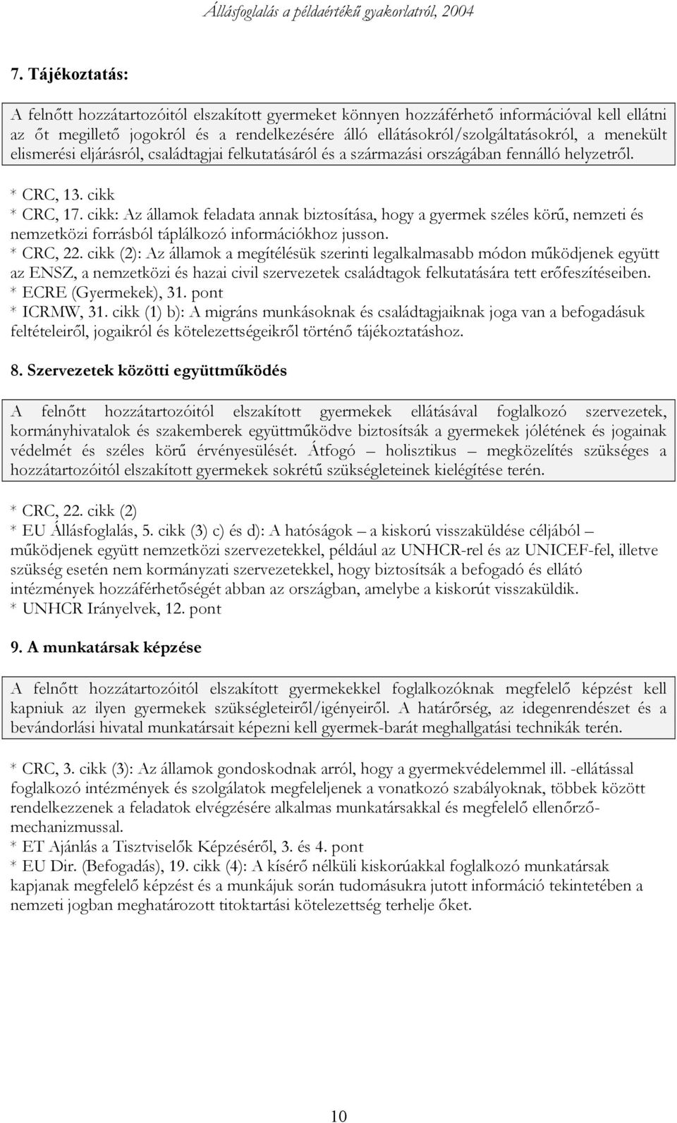 cikk: Az államok feladata annak biztosítása, hogy a gyermek széles körű, nemzeti és nemzetközi forrásból táplálkozó információkhoz jusson. * CRC, 22.