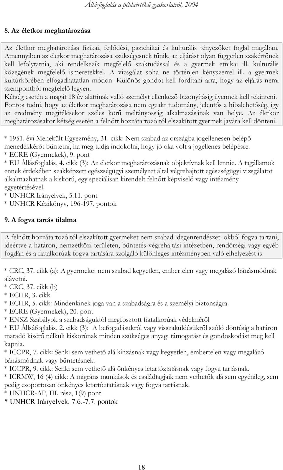 kulturális közegének megfelelő ismeretekkel. A vizsgálat soha ne történjen kényszerrel ill. a gyermek kultúrkörében elfogadhatatlan módon.