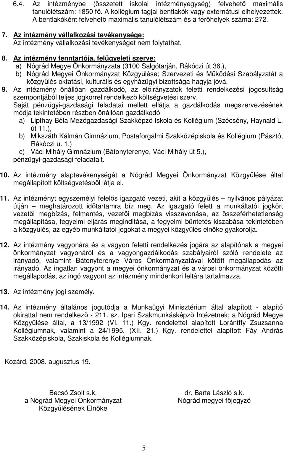 Az intézmény fenntartója, felügyeleti szerve: a) Nógrád Megye Önkormányzata (3100 Salgótarján, Rákóczi út 36.