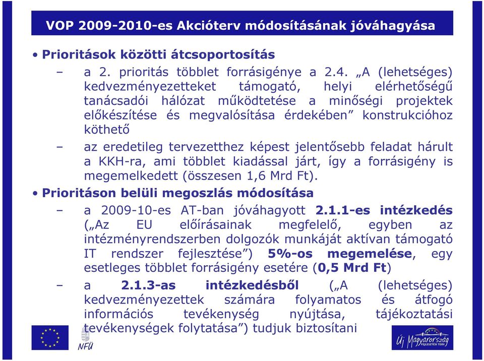 tervezetthez képest jelentısebb feladat hárult a KKH-ra, ami többlet kiadással járt, így a forrásigény is megemelkedett (összesen 1,6 Mrd Ft).