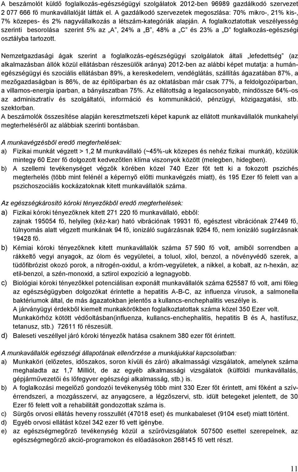 A foglalkoztatottak veszélyesség szerinti besorolása szerint 5% az A, 24% a B, 48% a C és 23% a D foglalkozás-egészségi osztályba tartozott.