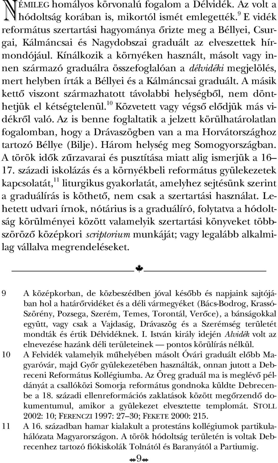 Kínálkozik a környéken használt, másolt vagy innen származó graduálra összefoglalóan a délvidéki megjelölés, mert helyben írták a Béllyei és a Kálmáncsai graduált.