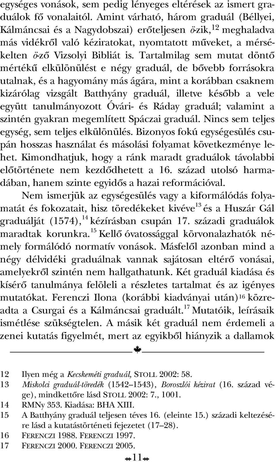 Tartalmilag sem mutat döntô mértékû elkülönülést e négy graduál, de bôvebb forrásokra utalnak, és a hagyomány más ágára, mint a korábban csaknem kizárólag vizsgált Batthyány graduál, illetve késôbb a