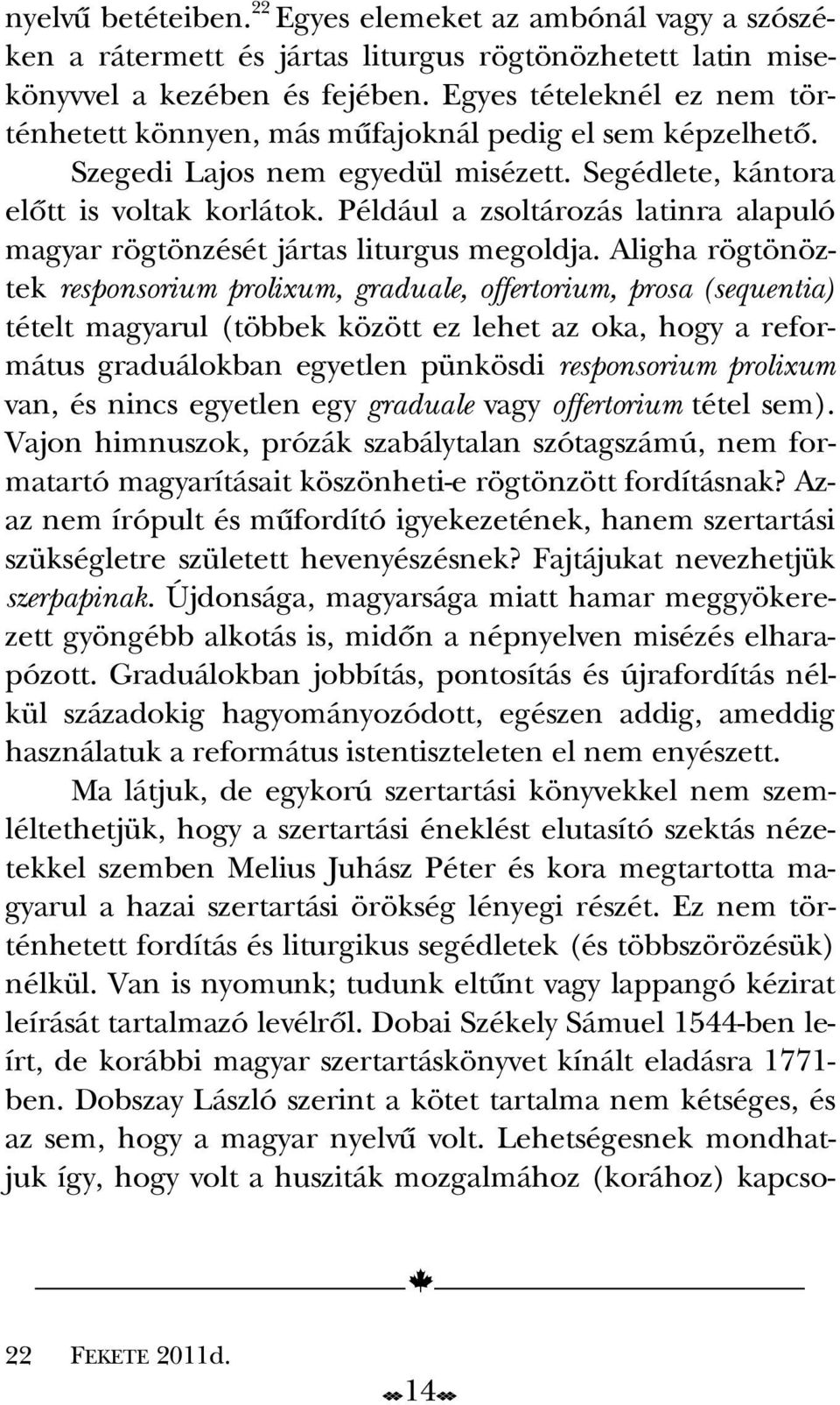 Például a zsoltározás latinra alapuló magyar rögtönzését jártas liturgus megoldja.