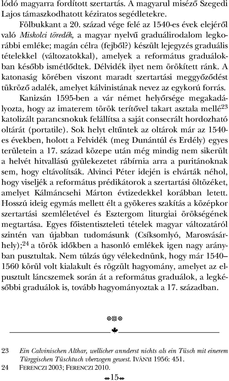 ) készült lejegyzés graduális tételekkel (változatokkal), amelyek a református graduálokban késôbb ismétlôdtek. Délvidék ilyet nem örökített ránk.