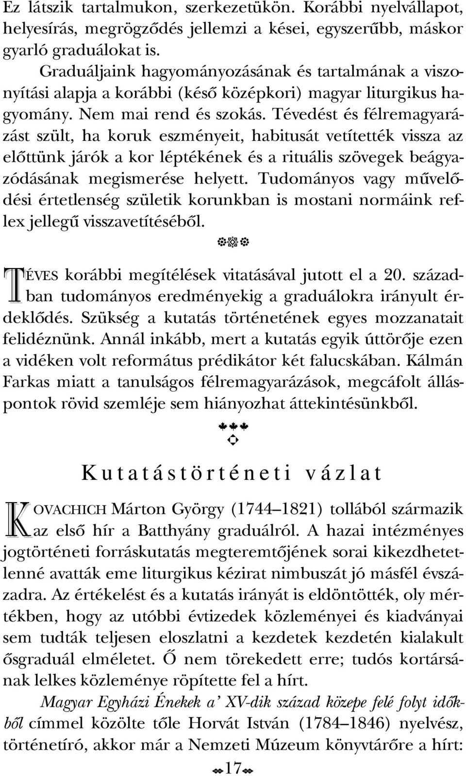 Tévedést és félremagyarázást szült, ha koruk eszményeit, habitusát vetítették vissza az elôttünk járók a kor léptékének és a rituális szövegek beágyazódásának megismerése helyett.