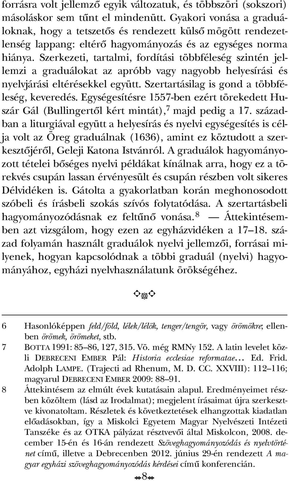 Szerkezeti, tartalmi, fordítási többféleség szintén jellemzi a graduálokat az apróbb vagy nagyobb helyesírási és nyelvjárási eltérésekkel együtt. Szertartásilag is gond a többféleség, keveredés.