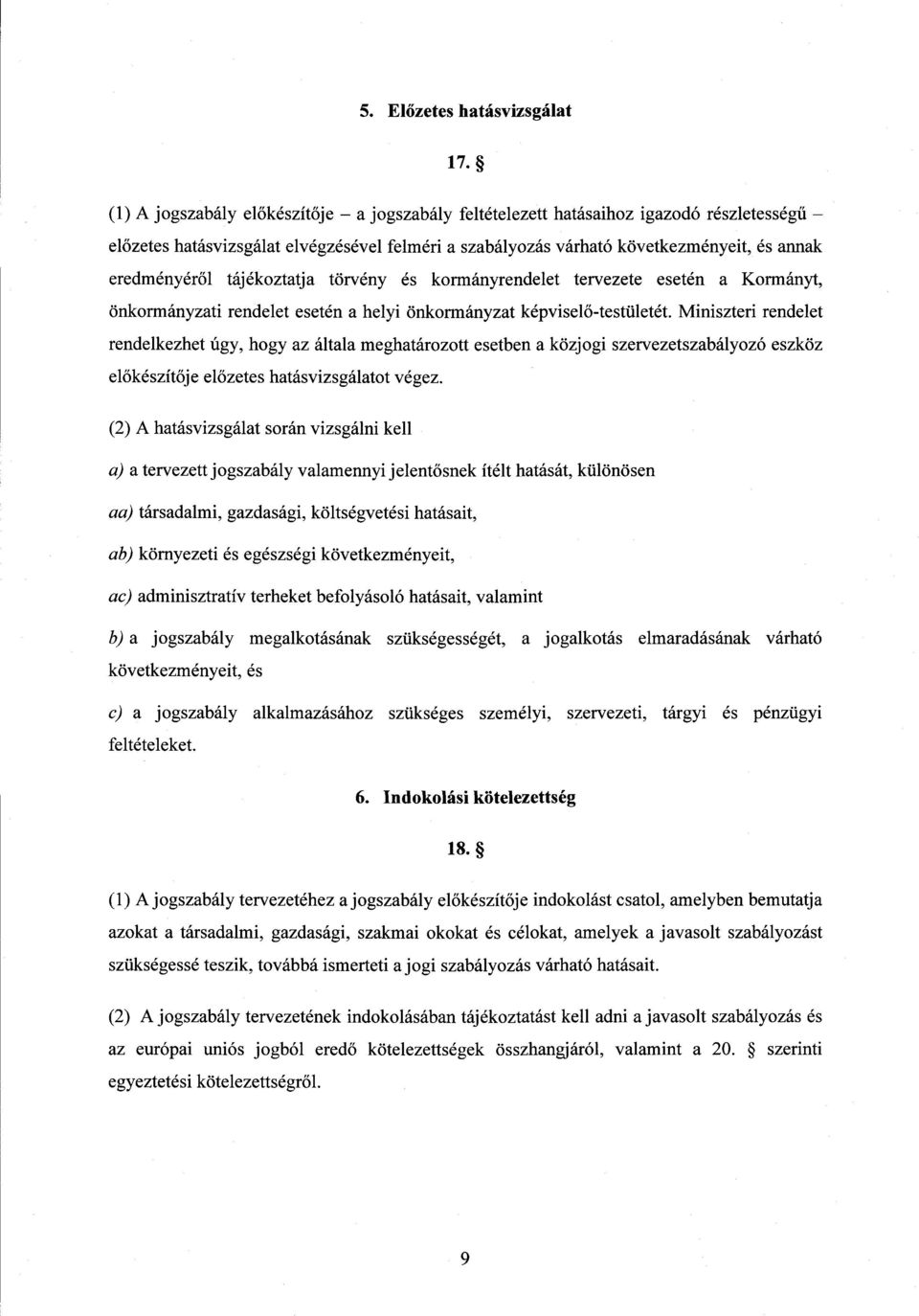 tájékoztatja törvény és kormányrendelet tervezete esetén a Kormányt, önkormányzati rendelet esetén a helyi önkormányzat képvisel ő-testületét.