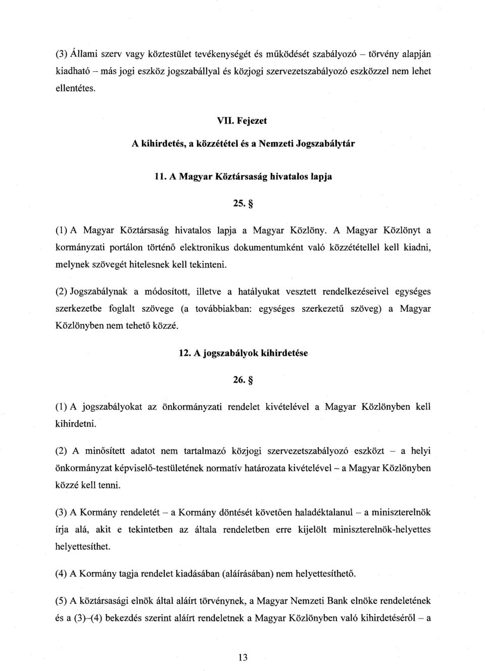 A Magyar Közlönyt a kormányzati portálon történ ő elektronikus dokumentumként való közzététellel kell kiadni, melynek szövegét hitelesnek kell tekinteni.