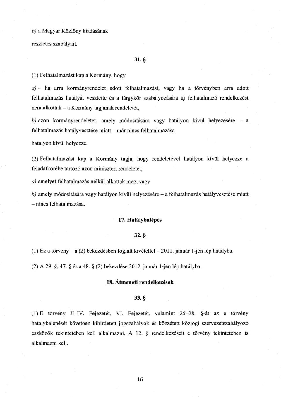 rendelkezés t nem alkottak a Kormány tagjának rendeletét, b) azon kormányrendeletet, amely módosítására vagy hatályon kívül helyezésére a felhatalmazás hatályvesztése miatt már nincs felhatalmazása