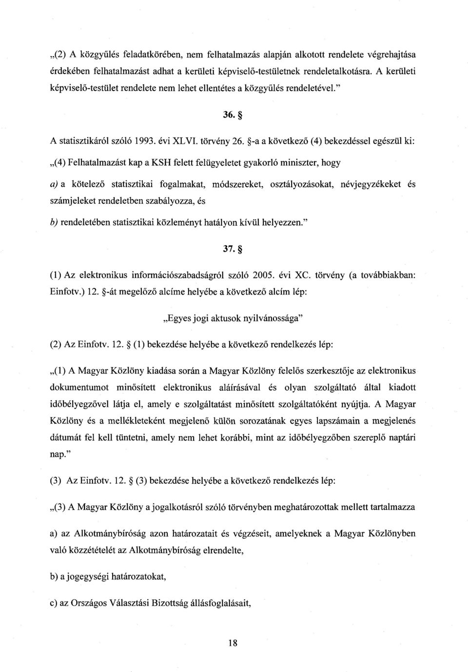 -a a következő (4) bekezdéssel egészül ki : (4) Felhatalmazást kap a KSH felett felügyeletet gyakorló miniszter, hog y a) a kötelező statisztikai fogalmakat, módszereket, osztályozásokat,