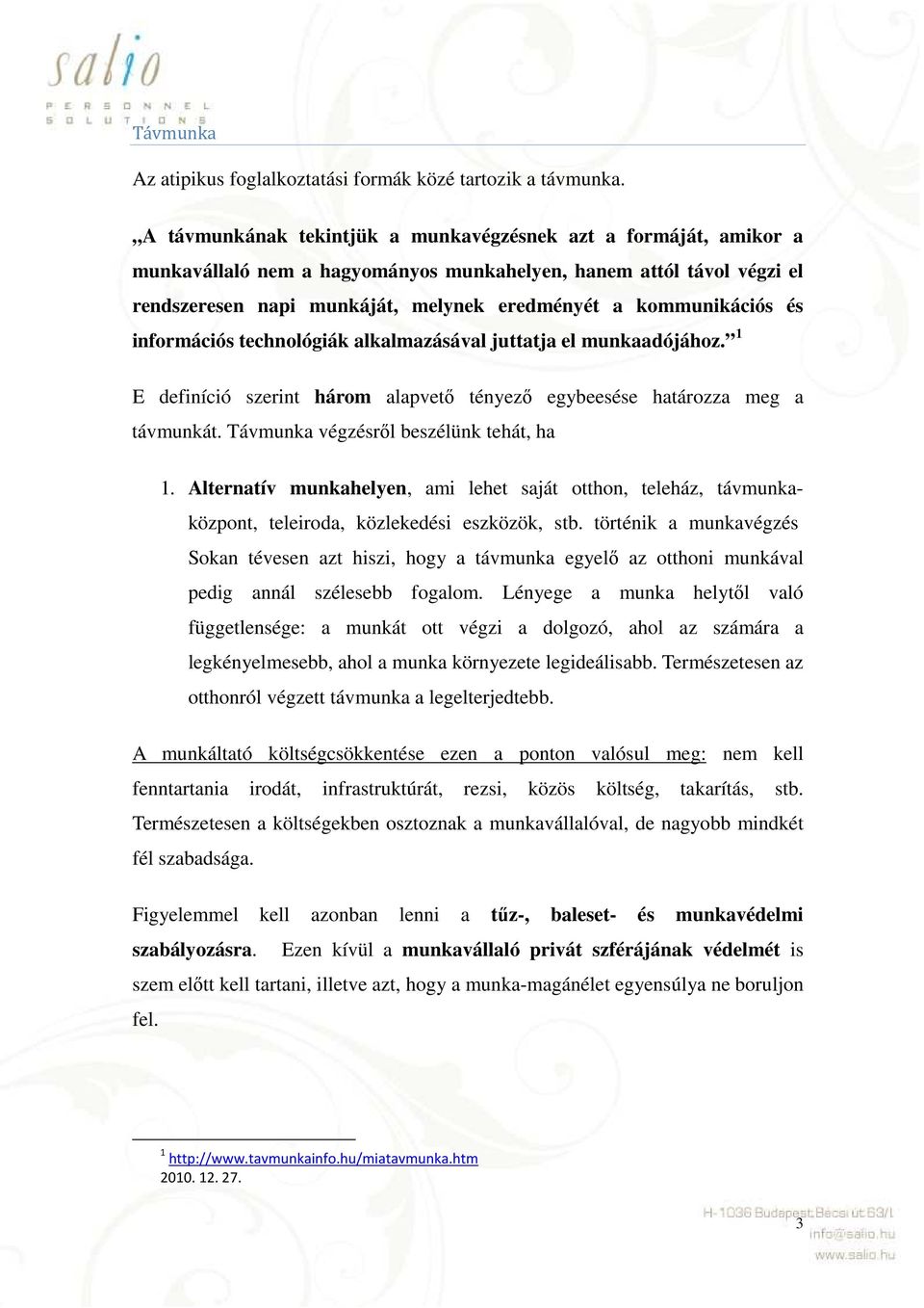 és információs technológiák alkalmazásával juttatja el munkaadójához. 1 E definíció szerint három alapvető tényező egybeesése határozza meg a távmunkát. Távmunka végzésről beszélünk tehát, ha 1.