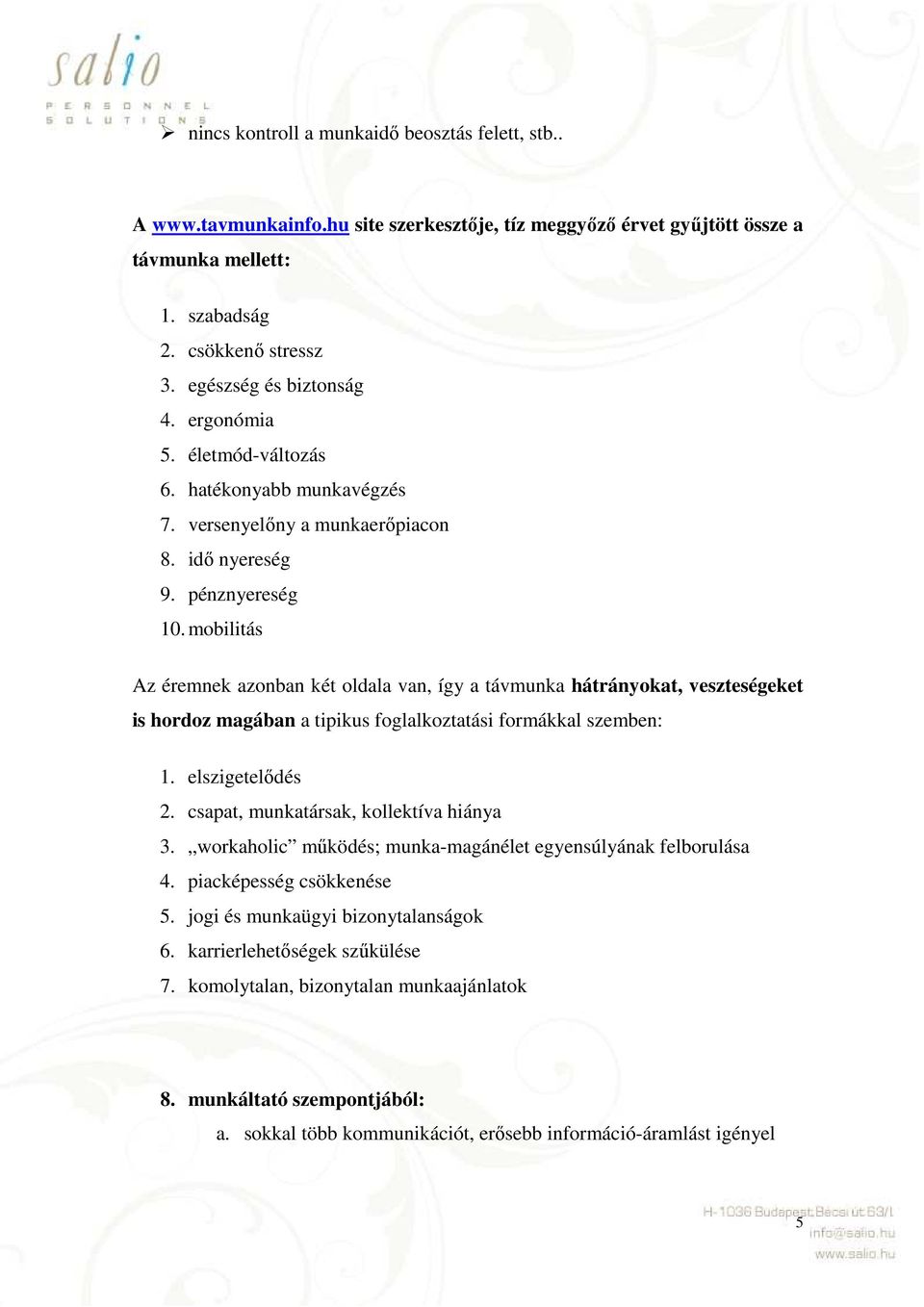 mobilitás Az éremnek azonban két oldala van, így a távmunka hátrányokat, veszteségeket is hordoz magában a tipikus foglalkoztatási formákkal szemben: 1. elszigetelődés 2.