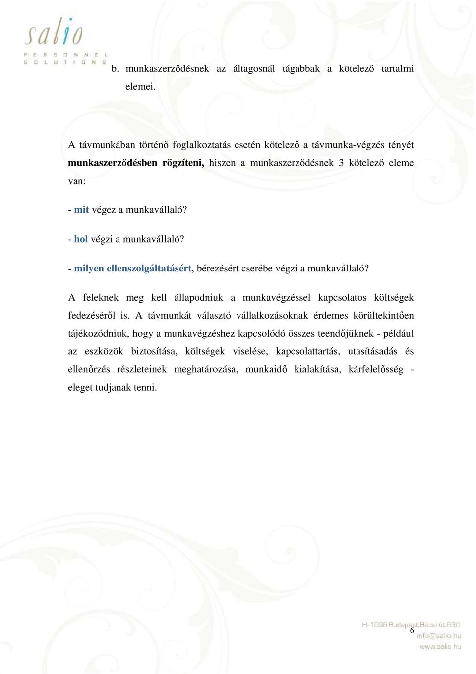 - hol végzi a munkavállaló? - milyen ellenszolgáltatásért, bérezésért cserébe végzi a munkavállaló? A feleknek meg kell állapodniuk a munkavégzéssel kapcsolatos költségek fedezéséről is.