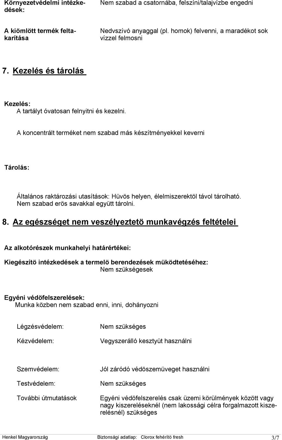 A koncentrált terméket nem szabad más készítményekkel keverni Tárolás: Általános raktározási utasítások: Hüvös helyen, élelmiszerektöl távol tárolható. Nem szabad erös savakkal együtt tárolni. 8.