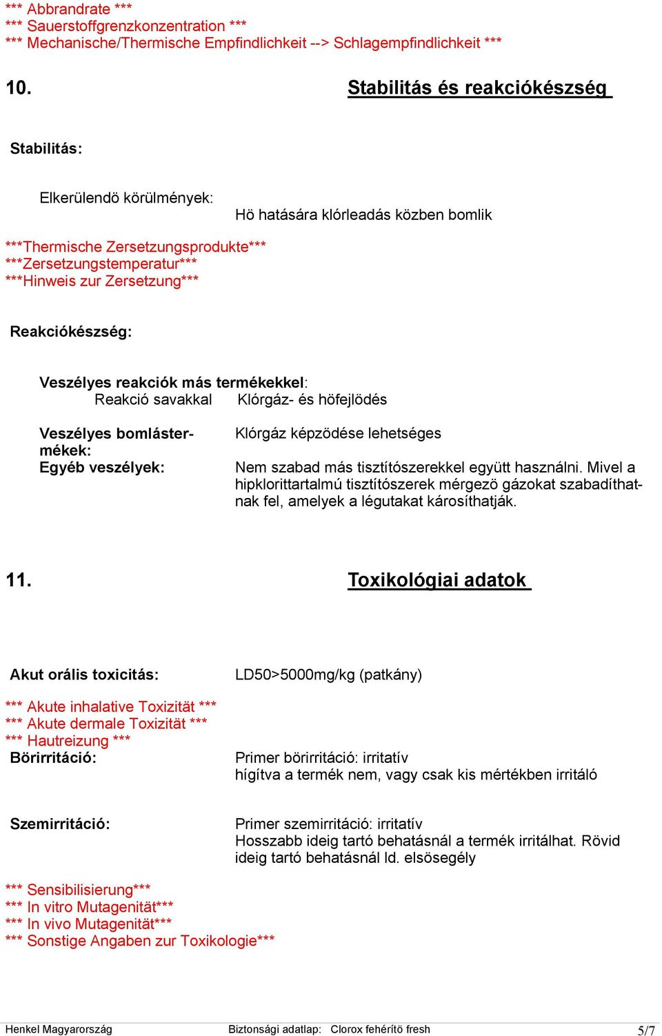 Reakciókészség: Veszélyes reakciók más termékekkel: Reakció savakkal Klórgáz- és höfejlödés Veszélyes bomlástermékek: Egyéb veszélyek: Klórgáz képzödése lehetséges Nem szabad más tisztítószerekkel