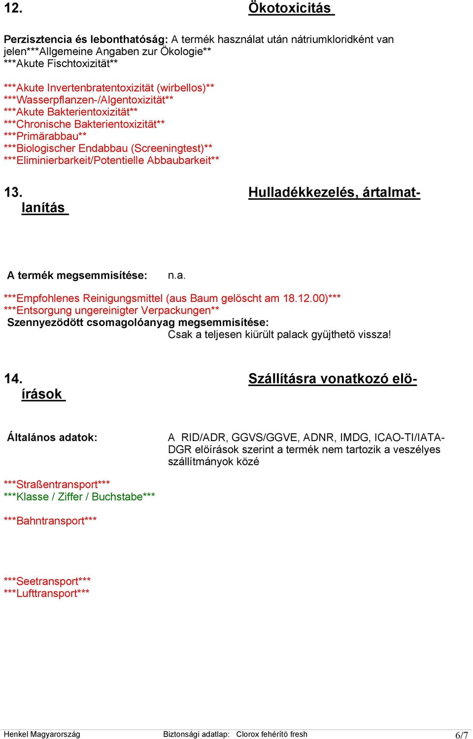 ***Eliminierbarkeit/Potentielle Abbaubarkeit** 13. Hulladékkezelés, ártalmatlanítás A termék megsemmisítése: n.a. ***Empfohlenes Reinigungsmittel (aus Baum gelöscht am 18.12.