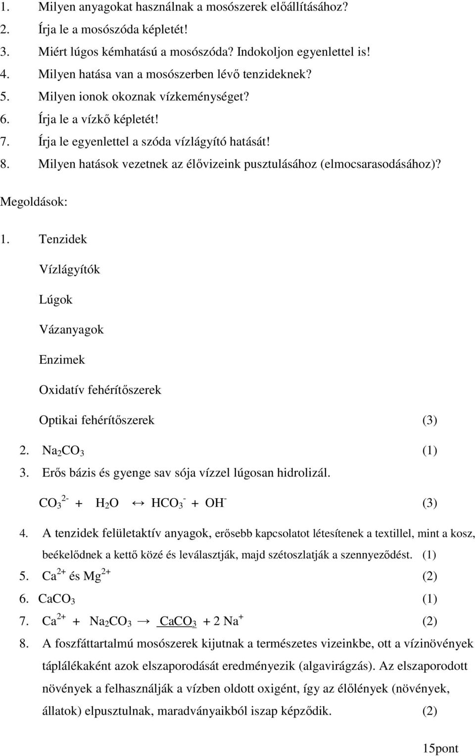 Milyen hatások vezetnek az élıvizeink pusztulásához (elmocsarasodásához)? Megoldások: 1. Tenzidek Vízlágyítók Lúgok Vázanyagok Enzimek Oxidatív fehérítıszerek Optikai fehérítıszerek (3) 2.