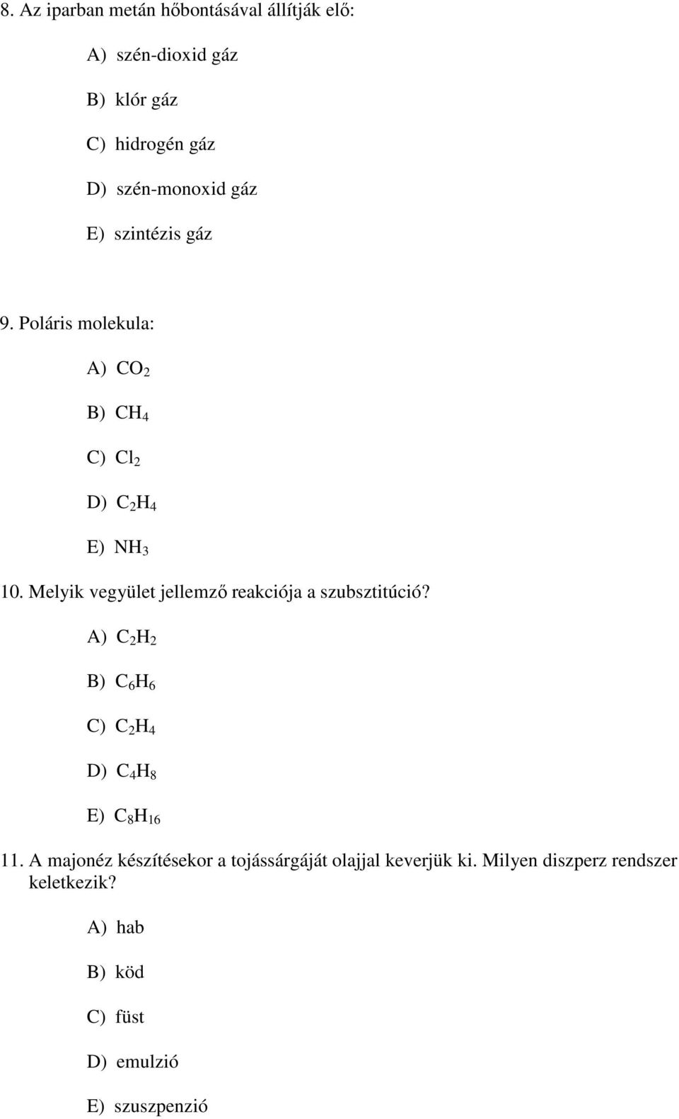 Melyik vegyület jellemzı reakciója a szubsztitúció? A) C 2 H 2 B) C 6 H 6 C) C 2 H 4 D) C 4 H 8 E) C 8 H 16 11.