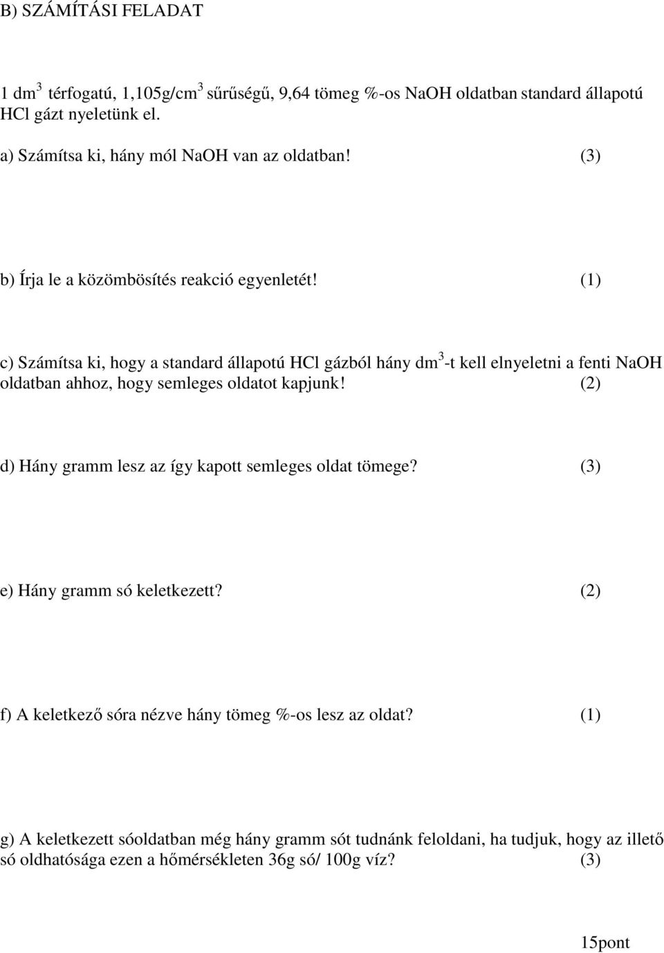 (1) c) Számítsa ki, hogy a standard állapotú HCl gázból hány dm 3 -t kell elnyeletni a fenti NaOH oldatban ahhoz, hogy semleges oldatot kapjunk!