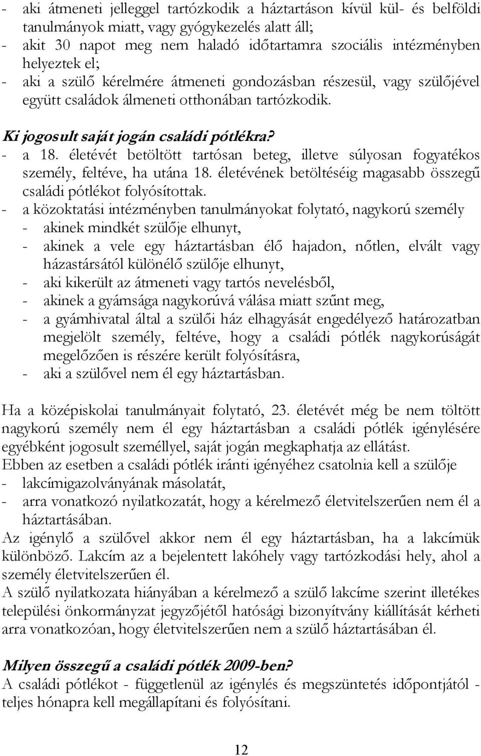 életévét betöltött tartósan beteg, illetve súlyosan fogyatékos személy, feltéve, ha utána 18. életévének betöltéséig magasabb összegű családi pótlékot folyósítottak.