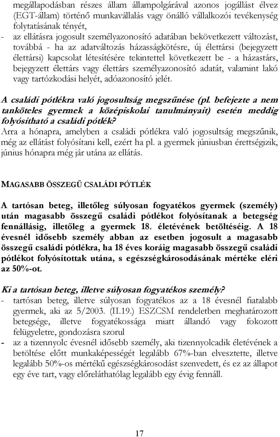 bejegyzett élettárs vagy élettárs személyazonosító adatát, valamint lakó vagy tartózkodási helyét, adóazonosító jelét. A családi pótlékra való jogosultság megszűnése (pl.