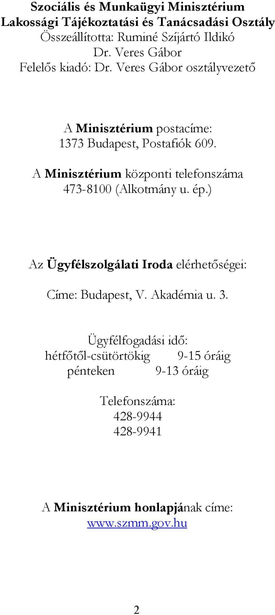 A Minisztérium központi telefonszáma 473-8100 (Alkotmány u. ép.) Az Ügyfélszolgálati Iroda elérhetőségei: Címe: Budapest, V.