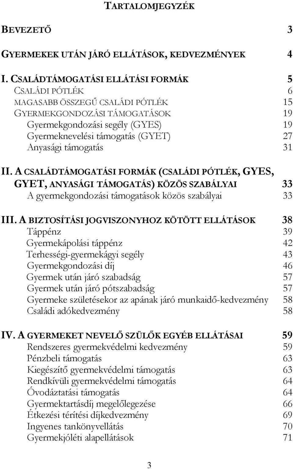 támogatás 31 II. A CSALÁDTÁMOGATÁSI FORMÁK (CSALÁDI PÓTLÉK, GYES, GYET, ANYASÁGI TÁMOGATÁS) KÖZÖS SZABÁLYAI 33 A gyermekgondozási támogatások közös szabályai 33 III.