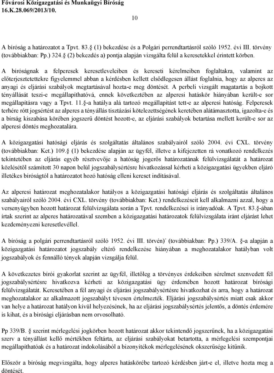 A bíróságnak a felperesek keresetleveleiben és kereseti kérelmeiben foglaltakra, valamint az előterjesztetettekre figyelemmel abban a kérdésben kellett elsődlegesen állást foglalnia, hogy az alperes