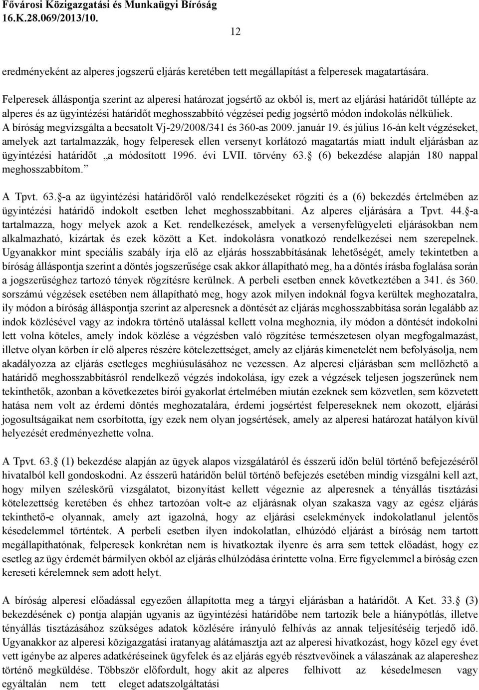 indokolás nélküliek. A bíróság megvizsgálta a becsatolt Vj-29/2008/341 és 360-as 2009. január 19.