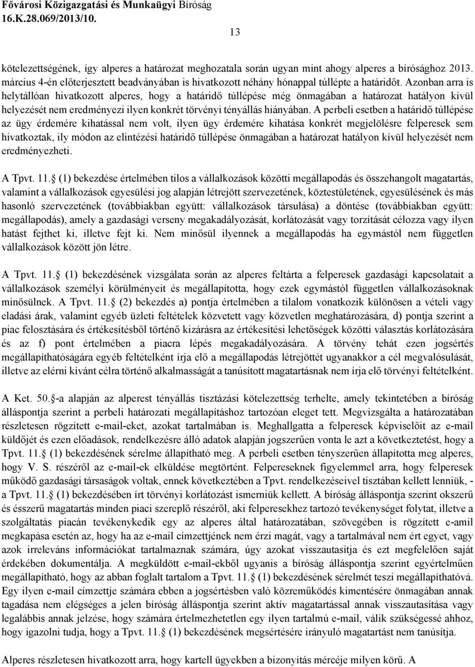 Azonban arra is helytállóan hivatkozott alperes, hogy a határidő túllépése még önmagában a határozat hatályon kívül helyezését nem eredményezi ilyen konkrét törvényi tényállás hiányában.