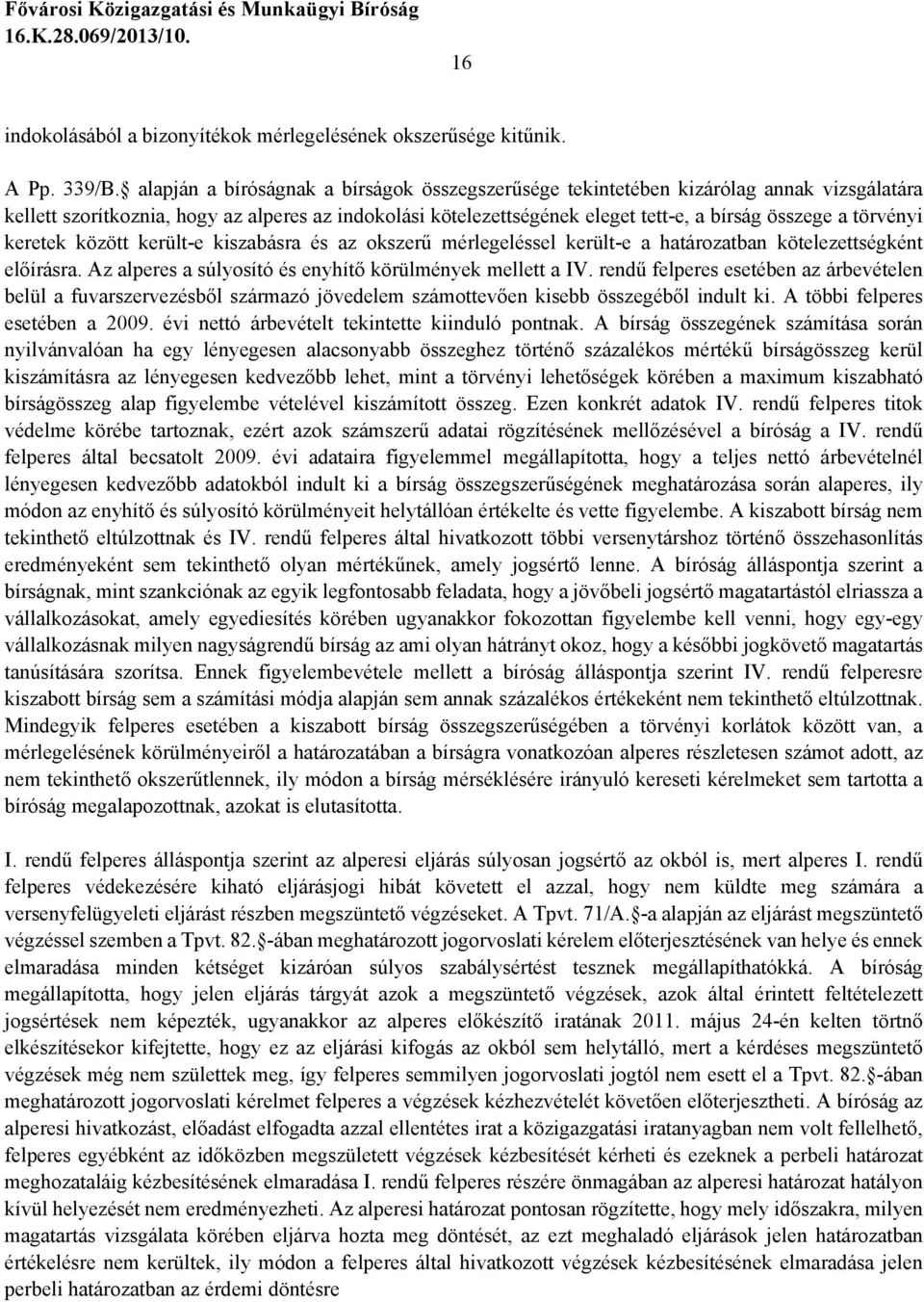 törvényi keretek között került-e kiszabásra és az okszerű mérlegeléssel került-e a határozatban kötelezettségként előírásra. Az alperes a súlyosító és enyhítő körülmények mellett a IV.