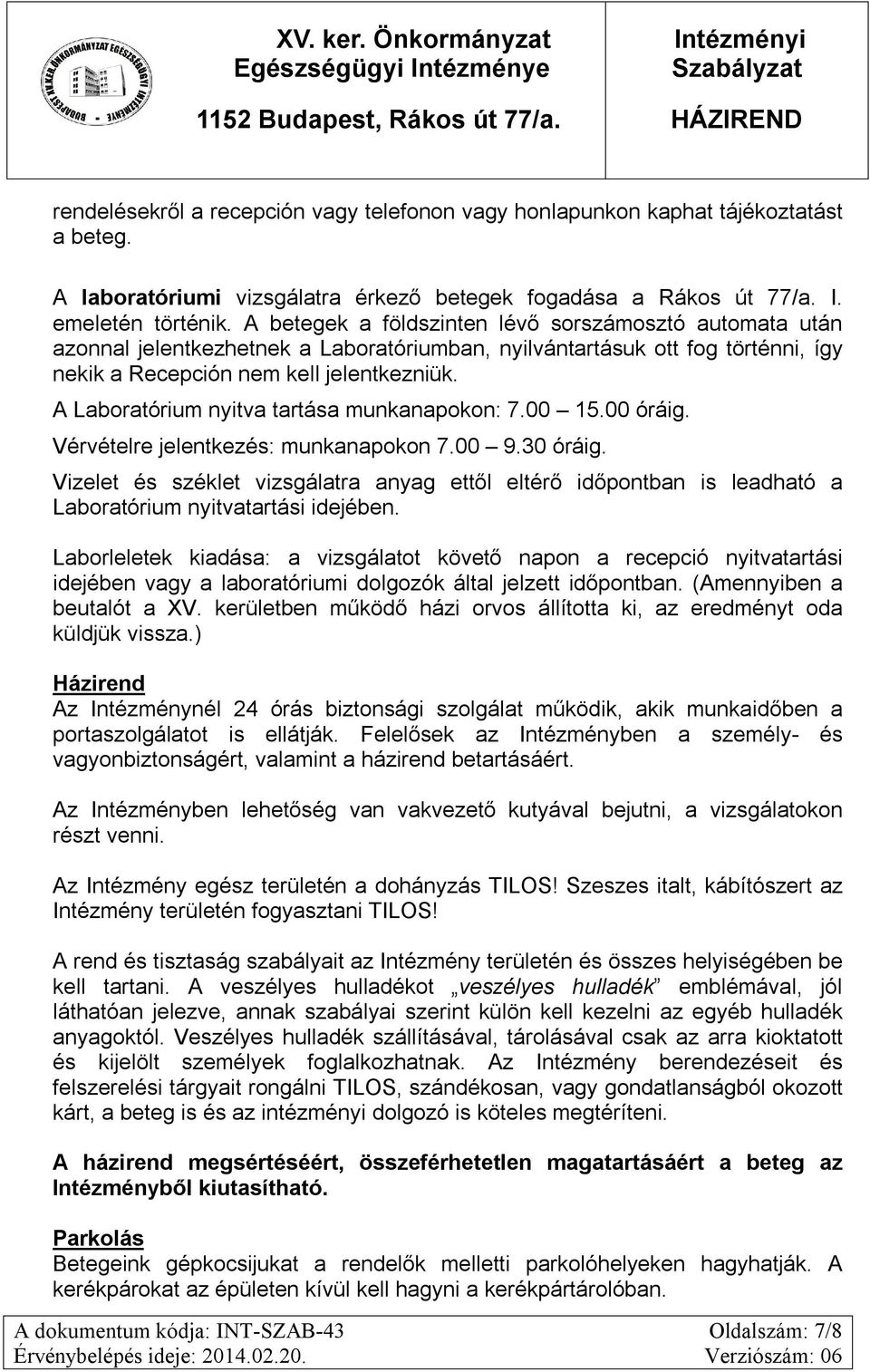 A Laboratórium nyitva tartása munkanapokon: 7.00 15.00 óráig. Vérvételre jelentkezés: munkanapokon 7.00 9.30 óráig.