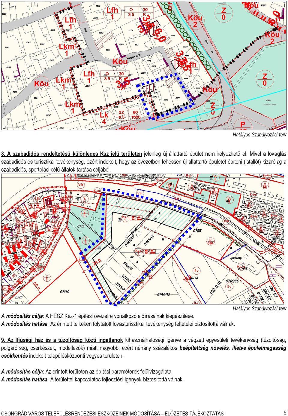 céljából. A módosítás célja: A HÉSZ Ksz-1 építési övezetre vonatkozó előírásainak kiegészítése.