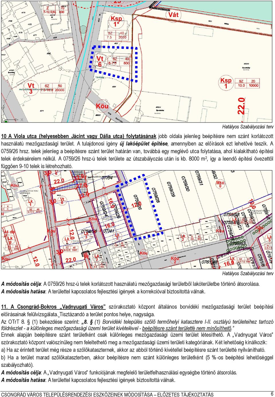 telek jelenleg a beépítésre szánt terület határán van, továbbá egy meglévő utca folytatása, ahol kialakítható építési telek érdeksérelem nélkül.