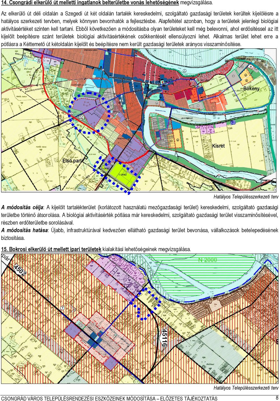 fejlesztésbe. Alapfeltétel azonban, hogy a területek jelenlegi biológiai aktivitásértéket szinten kell tartani.